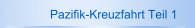 Pazifik-Kreuzfahrt Teil 1