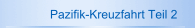 Pazifik-Kreuzfahrt Teil 2